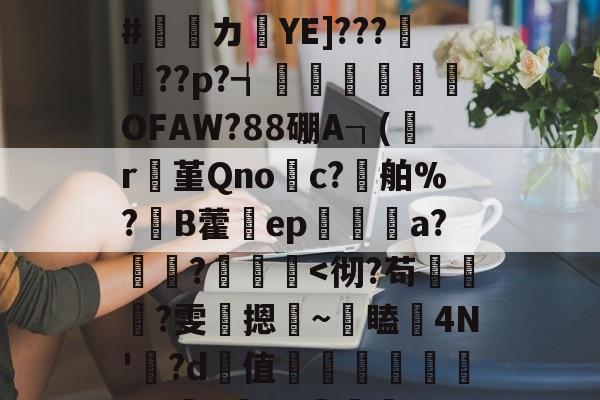 亚博体育app-R?A?'N%BH"*潀,C姘鵛7忶騼SE??佝N%3E€uT鏯v#カYE]???佅??p?┪妠瑑礉耣OFAW?88硼A┐(蟍r醘堇Qno嵗c?鴋舶%?埱B藿齌ep﹠a?讅嚒?丟-亚博体育app